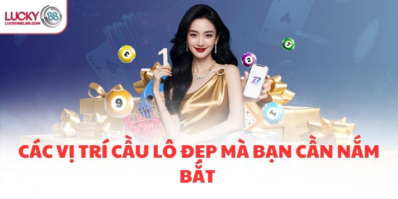 Các vị trí cầu lô đẹp mà bạn cần nắm bắt